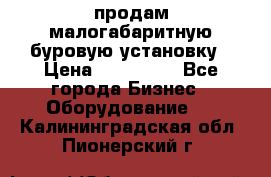 продам малогабаритную буровую установку › Цена ­ 130 000 - Все города Бизнес » Оборудование   . Калининградская обл.,Пионерский г.